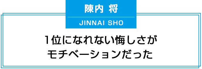 1位になれない悔しさがモチベーションだった