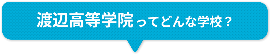 渡辺高等学院ってどんな学校？