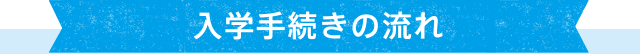 入学手続きの流れ