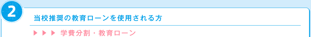 2 当校推奨の教育ローンを使用される方