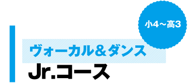 ヴォーカル＆ダンス Jr.コース